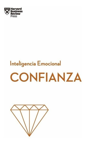 Confianza: Serie Inteligencia Emocional.  Harvard Business 