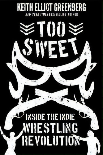 Too Sweet : Inside The Indie Wrestling Revolution, De Keith Elliot Greenberg. Editorial Ecw Press,canada, Tapa Blanda En Inglés