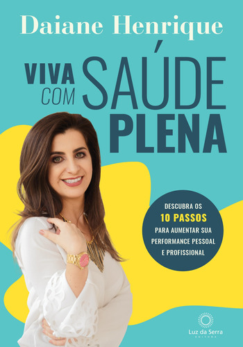 Viva com saúde plena: Descubra os 10 passos para aumentar sua performance pessoal e profissional, de Henrique, Daiane. Luz da Serra Editora Ltda., capa mole em português, 2018