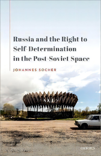 Russia And The Right To Self-determination In The Post-soviet Space, De Johannes Socher., Vol. 1. Editorial Oxford, Tapa Dura En Inglés