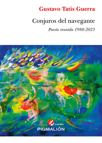 Conjuros Del Navegante: Poesía Reunida 1988-2023, De Tatis Guerra Gustavo., Vol. 1. Editorial Pigmalion, Tapa Blanda En Español, 2024