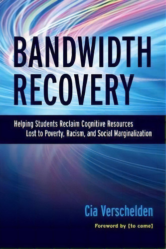 Bandwidth Recovery : Helping Students Reclaim Cognitive Resources Lost To Poverty, Racism, And So..., De Cia Verschelden. Editorial Stylus Publishing, Tapa Blanda En Inglés