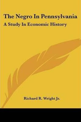 The Negro In Pennsylvania : A Study In Economic History -...