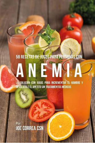 Libro 58 Recetas Jugos Para Personas Con Anemia La Soluc