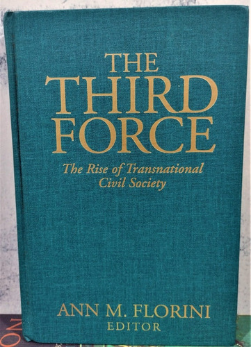 The Third Force: The Rise Of Transnational. Ann M. Florini