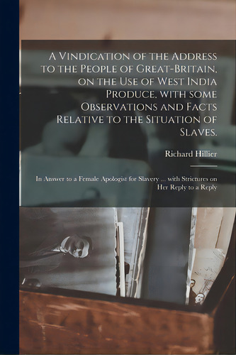 A Vindication Of The Address To The People Of Great-britain, On The Use Of West India Produce, Wi..., De Hillier, Richard. Editorial Legare Street Pr, Tapa Blanda En Inglés
