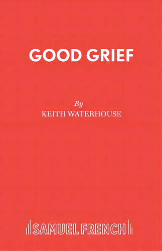 Good Grief, De Waterhouse, Keith. Editorial Samuel French Trade, Tapa Blanda En Inglés
