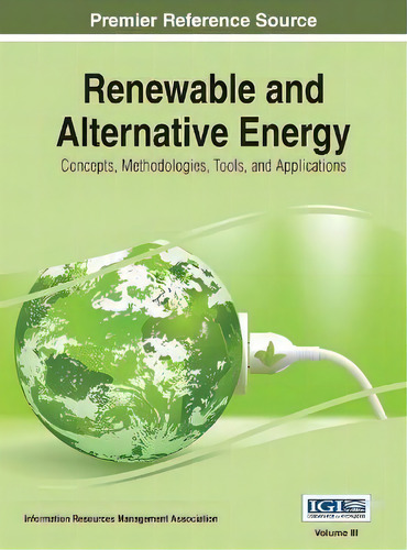 Renewable And Alternative Energy : Concepts, Methodologies, Tools, And Applications, Vol 3, De Information Reso Management Association., Vol. Iii. Editorial Igi Global, Tapa Dura En Inglés