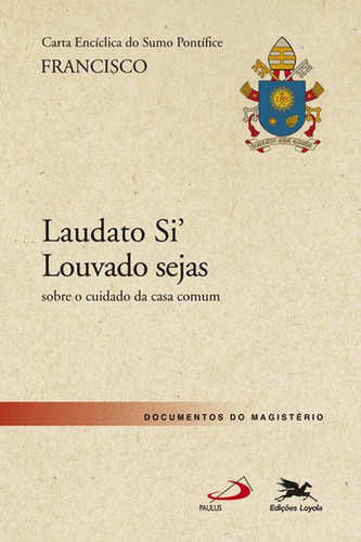 Carta Encíclica "Laudato Si' - Louvado sejas": Carta Encíclica do Santo Padre Francisco sobre o cuidado da casa comum, de Bergoglio, Jorge Mario (Papa Francisco). Editora Associação Nóbrega de Educação e Assistência Social,Libreria Editrice Vaticana, capa mole em português, 2015