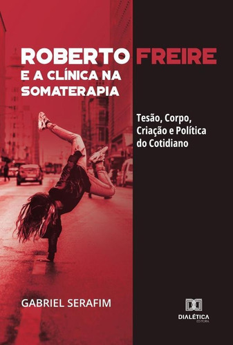 Roberto Freire e a Clínica  Somaterapia, de Gabriel Serafim. Editorial Dialética, tapa blanda en portugués, 2022