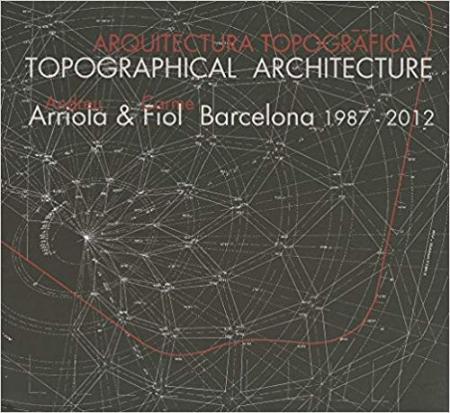 Arquitectura Topografica Barcelona 1987-2012 - Andreu Arriol