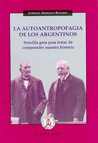 La Autoantropofagia De Los Argentinos - Domingo Bañares