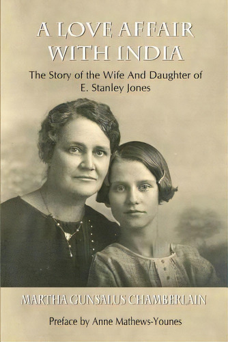 A Love Affair With India : The Story Of The Wife And Daughter Of E. Stanley Jones, De Martha Gunsalus Chamberlain. Editorial Createspace Independent Publishing Platform, Tapa Blanda En Inglés