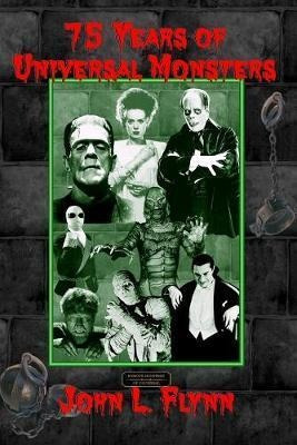 75 Years Of Universal Monsters - John L Flynn