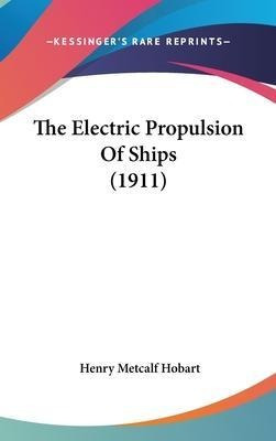 The Electric Propulsion Of Ships (1911) - Henry Metcalf H...