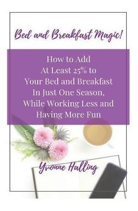 Libro Bed And Breakfast Magic : How To Add At Least 25% T...