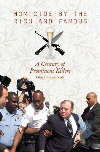 Homicide By The Rich And Famous: A Century Of Prominent Killers, De Scott, Gini. Editorial Praeger Frederick A, Tapa Dura En Inglés