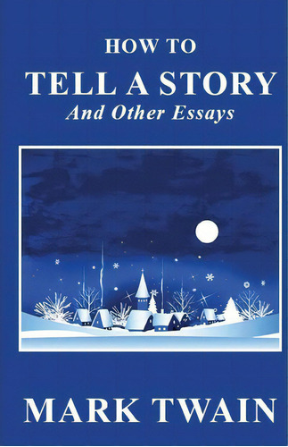 How To Tell A Story And Other Essays, De Mark Twain. Editorial Createspace Independent Publishing Platform, Tapa Blanda En Inglés