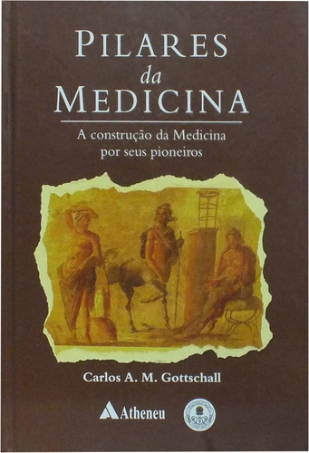 Pilares da medicina, de Gottschall, Carlos Antônio Mascia. Editora Atheneu Ltda, capa mole em português, 2008