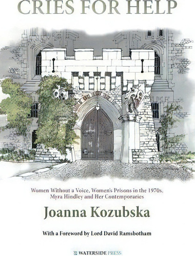 Cries For Help : Women Without A Voice, Women's Prisons In The 1970s, Myra Hindley And Her Contem..., De Joanna Kozubska. Editorial Waterside Press, Tapa Blanda En Inglés