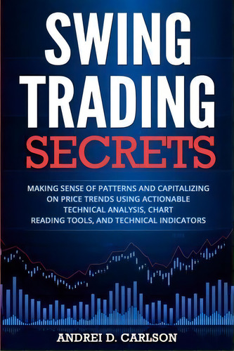Swing Trading Secrets : Making Sense Of Patterns And Capitalizing On Price Trends Using Actionabl..., De Andrei D Carlson. Editorial Grey Candle Publishing, Tapa Blanda En Inglés