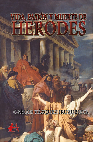 Vida, Pasión Y Muerte De Herodes, De Carlos Vázquez Iruzubieta. Editorial Adarve, Tapa Blanda, Edición 1 En Español, 2017
