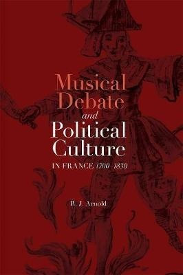 Musical Debate And Political Culture In France, 1700-1830...