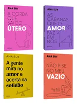 Comprar Kit 4 Livros A Gente Mira No Amor E Acerta Na Solidão + A Corda Que Sai Do Útero + As Cabanas Que O Amor Faz Em Nós + Não Pise No Meu Vazio, O Livro De Ana Suy É Uma Delícia Para Pensar Sobre O Amor