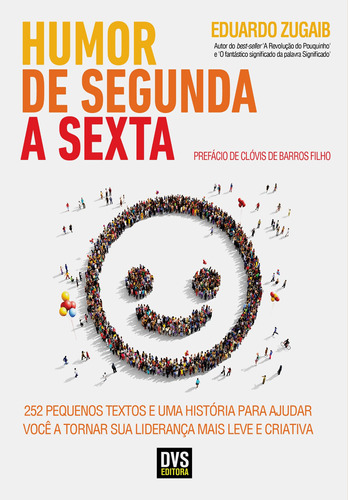 Humor de segunda a sexta: 252 pequenos textos e uma história para ajudar você a tornar sua liderança mais leve e criativa, de Zugaib, Eduardo. Dvs Editora Ltda, capa mole em português, 2018