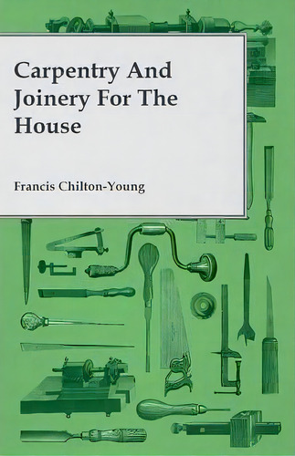 Carpentry And Joinery For The House, De Francis Chilton-young. Editorial Read Books, Tapa Blanda En Inglés