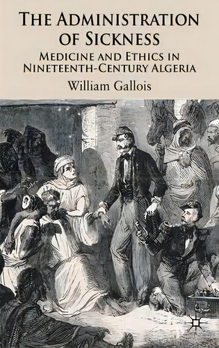 The Administration Of Sickness, De William Gallois. Editorial Palgrave Macmillan, Tapa Dura En Inglés