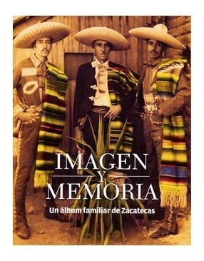 Imágen Y Memoria. Un Álbum Familiar De Zacatecas | Cood. G