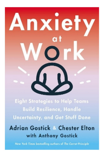 Anxiety At Work - Chester Elton, Adrian Gostick. Ebs