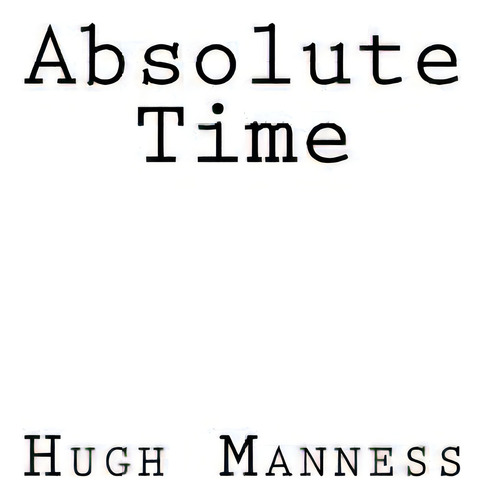 Absolute Time, De Manness, Hugh. Editorial Lightning Source Inc, Tapa Blanda En Inglés