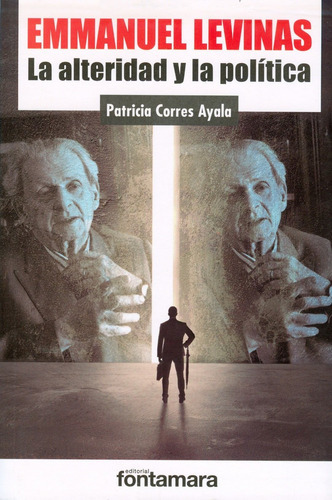 Emmanuel Levinas. La Alteridad Y La Política, De Patricia Corres Ayala. Editorial Fontamara, Tapa Blanda En Español, 2015