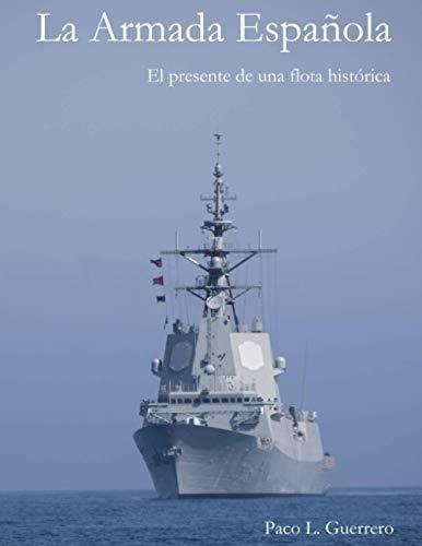 La Armada Española El Presente De Una Flota..., de L. Guerrero, Paco. Editorial Independently Published en español