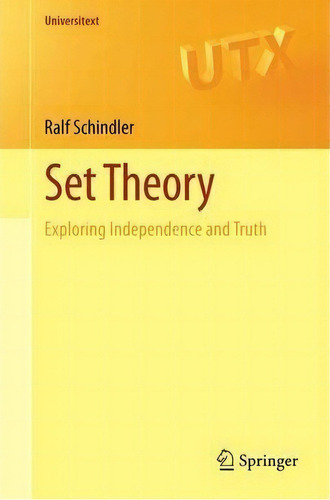 Set Theory : Exploring Independence And Truth, De Ralf Schindler. Editorial Springer International Publishing Ag, Tapa Blanda En Inglés