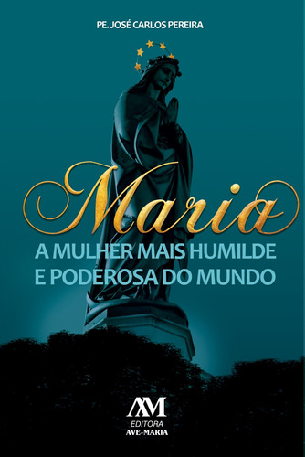 Maria - a mulher mais humilde e poderosa do mundo, de Pereira, José Carlos. Editora Ação Social Claretiana, capa mole em português, 2017