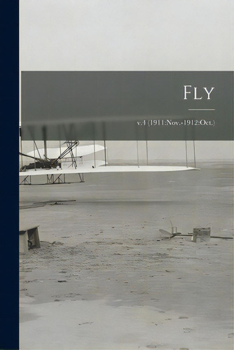 Fly; V.4 (1911: Nov.-1912: Oct.), De Anonymous. Editorial Legare Street Pr, Tapa Blanda En Inglés