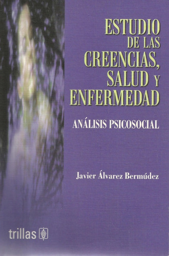 Estudio De Las Creencias, Salud Y Enfermedad Análisis Psicosocial, De Alvarez Bermudez, Javier., Vol. 1. Editorial Trillas, Tapa Blanda En Español, 2002