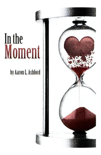 In The Moment, De Ashford, Aaron L.., Vol. 1. Editorial Lightning Source Inc, Tapa Blanda En Inglés
