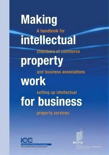 Making Intellectual Property Work For Business - A Handbook For Chambers Of Commerce And Business..., De Icc. Editorial World Intellectual Property Organization, Tapa Blanda En Inglés
