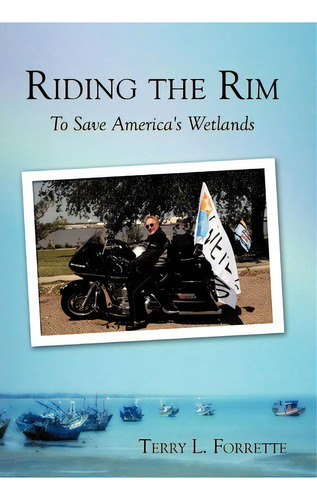 Riding The Rim : To Save America's Wetlands, De Terry L. Forrette. Editorial Authorhouse, Tapa Dura En Inglés