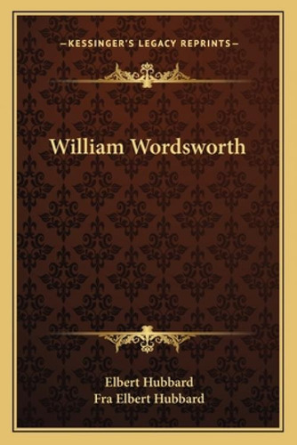 William Wordsworth, De Hubbard, Elbert. Kessinger's Legacy Reprints, Vol. 1. Editorial Kessinger Pub Llc, Tapa Blanda En Inglés
