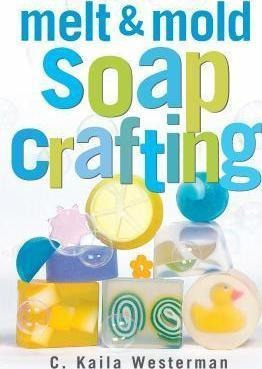 Melt And Mold Soap Crafting - C.kaila Westerman
