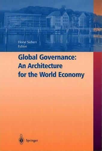 Global Governance: An Architecture For The World Economy, De Horst Siebert. Editorial Springer-verlag Berlin And Heidelberg Gmbh & Co. Kg, Tapa Blanda En Inglés