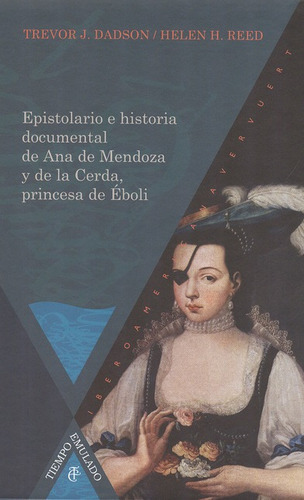 Epistolario E Historia Documental De Ana De Mendoza Y De La Cerda, Princesa De Éboli, De Dadson, Trevor J.. Editorial Iberoamericana, Tapa Blanda, Edición 1 En Español, 2013