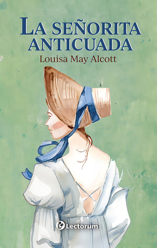 La Señorita Anticuada: , De Louisa May Alcott., Vol. 1. Editorial Lectorum, Tapa Pasta Blanda, Edición 1 En Español, 2023
