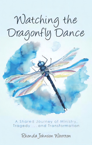 Watching The Dragonfly Dance: A Shared Journey Of Ministry, Tragedy . . . And Transformation, De Wootton, Rhonda Johnson. Editorial Westbow Pr, Tapa Dura En Inglés