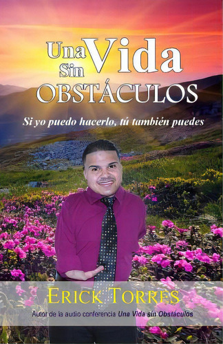 Una Vida Sin Obstaculos: Si Yo Puedo Hacerlo, Tu Tambien Puedes, De Torres, Erick. Editorial Createspace, Tapa Blanda En Español